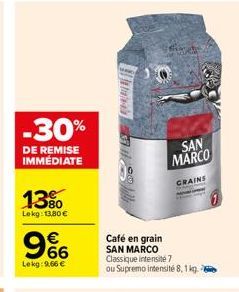 -30%  DE REMISE IMMÉDIATE  13%  Lekg: 13,80 €  966  €  Lekg: 9.66 €  Sh  SAN  MARCO  GRAINS  Café en grain  SAN MARCO Classique intensité 7  ou Supremo intensité 8,1 kg. 