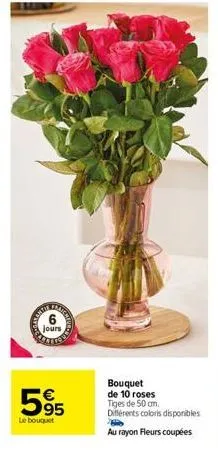 fraich  8  595  le bouquet  bouquet  de 10 roses tiges de 50 cm.  différents coloris disponibles p  au rayon fleurs coupées 