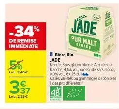 -34%  de remise immediate  5%  lel: 340 €  337  lel: 2,25 €  jade  pur malt blonde  8 bière bio  jade  blonde, sans gluten blonde, ambrée out blanche, 4,5% vol, ou blonde sans alcool 0,0% vol, 6x 25 d