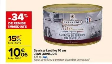 -34%  de remise immédiate  152 15  lekg: 11,91€  10%  lekg:786 €  70ans  larnaudie  petus (e  saucisse lentilles 70 ans jean larnaudie 1,28 kg  autres variétés ou grammages disponibles en magasin  sau