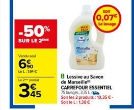 -50%  SUR LE 2 ME  Vendu se  6%  LeL: 184 €  Le 2 produt  345  Marsella  Som  0,07€  Le lavage  Lessive au Savon de Marseille  CARREFOUR ESSENTIEL  75 lavages, 375 L  Soit les 2 produits: 10,35 € - So