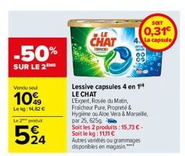 -50%  SUR LE 2M  Vendu seul  10%  Lekg: 14,82 €  Le 2 produt  524  LE  CHAT  Lessive capsules 4 en 14 LE CHAT  L'Expert, Rosée du Matin, Fraicheur Pure, Propreté &  Hygiene ou Aloe Vera & Marseille, p