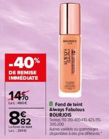 -40%  DE REMISE IMMEDIATE  14%  LeL:400 €  €  882  Le fond de teint LOL:294€  BOURJO  NEND  Fond de teint Always Fabulous BOURJOIS  Teintes 110-310-400-410-425-115- 300-200  Autres variétés ou grammag