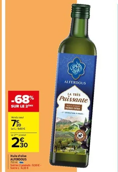 -68%  sur le 2ème  vendu seul  7⁹0  le l: 9,60 €  le 2 produit  € 30  huile d'olive alferdous  750ml  soit les 2 produits: 9,50 € -  soit le l:6,33 €  alferdous  la très  puissante  huile d'olive vier