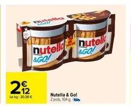 222  le kg: 20.38 €  nutell &go!  holla  nutella & go! 2 pots, 104 g  nutell &go! 