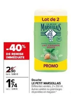 -40%  de remise immédiate  2%  lel: 5,80 €  114  €  lel:348 €  lot de 2  marseillais  douche  le petit marseillais différentes variétés, 2x 250 ml. autres variétés ou grammages disponibles en magasin.