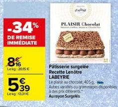 -34%  DE REMISE IMMÉDIATE  8%  Lekg: 2015€ €  539  Lekg: 13,31€  MEITE  Und  PLAISIR Chocolat  Pâtisserie surgelée Recette Lenôtre LABEYRIE  Le plaisir au chocolat, 405 g.  Autres variétés ou grammage