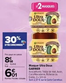 30%  d'économies  prix payé on casse  8%b  lel: 1141€ sot  601  €  rome ficolte doute  garnior ultra doux  masque  nation  masques  garnior ultra doux  masque  non  fore  pa  au rend's - aut of var  m