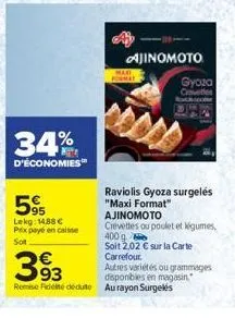 34%  d'économies™  59  lekg: 14,88 € prix payé en caisse soit  mari format  ajinomoto  393  remise fidelté déduto aurayon surgelés  gyoza  cvet  raviolis gyoza surgelés  "maxi format" ajinomoto crevet