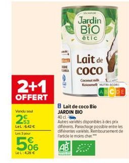 2+1  OFFERT  Vendu soul  53 LeL:6,42 € Les 3 pour  5%  Le L:4,28 €  Jardin BIO étic  Po  Lait de  COCO  Coconut milk Kokosmel NUTRI-SCORE  Lait de coco Bio  JARDIN BIO  40 cl  Autres variétés disponib