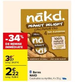 -34%  DE REMISE IMMÉDIATE  3⁹7  Lekg: 24.07€  22  Lekg: 15,86 €  PEPT  na  BANUT  nākd.  PEANUT DELIGHT CACAHUETES  fruit- & pindoreep Som de d& n  WORDENTS NATURALS-JANSSOCKS AJOUTE  Barres NAKD  Cac