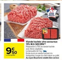 €  9%  La barquette  VIANDE SOVINE  FRANCAISE  Viande hachée ultra savoureux 15% M.G SOCOPAI  Préparation à 75% de viande hachée avec fibres végétales  La barquette de 1 kg  Existe aussi en viande hac