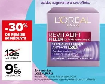 -30%  de remise immédiate  13%  lel: 276 €  lel: 193,20 €  9%  l'oréal  paris  soin anti-âge  l'oreal paris  revitalit jour ou nuit, filler ou laser 50 ml  autres variétés ou grammages disponibles à d