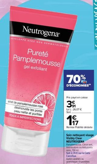 Neutrogena  SEVELOPPE AVEC NOS DERMATOLOGU  Pureté Pamplemousse gel exfoliant  atat de pamplemousse rose désincruste les pores peau nette et purifiée PEAUX À IMPERFECTIONS  70%  D'ÉCONOMIES™  Prix pay