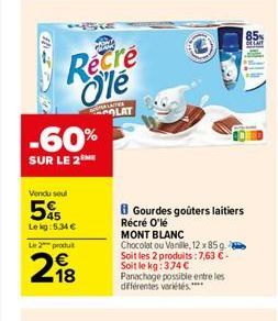 Recre lé  -60%  SUR LE 2  Vendu seul  5%  Lekg:5,34 €  Le 2 produit  18  WIRK COLAT  Gourdes goûters laitiers Récré O'lé  MONT BLANC  Chocolat ou Vanille, 12 x 85 g. Soit les 2 produits : 7,63 € - Soi