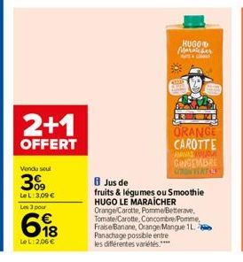 2+1  OFFERT  Vendu seul  09  Le L: 3,09 € Les 3 pour  618  LeL: 2,06 €  HUGO Maraicher  Matt &  Se  ORANGE CAROTTE  ANANAS CUAL GINGEMBRE SON VERTAL  8 Jus de  fruits & légumes ou Smoothie HUGO LE MAR