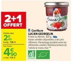 2+1  OFFERT  Vendu sou  25  Lekg: 766 € Les 3 pour  4.90  €  Lekg: 50€  Fraise  Confiture  LUCIEN GEORGELIN Fraise ou Abricot, 320 g  Autres variétés disponibles à des prix différents. Panachage possi