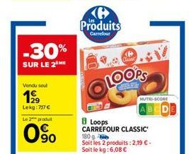 -30%  SUR LE 2 ME  Vendu soul  199  Lekg: 717 € Le 2 produt  0⁹0  Ke Produits  Carrefour  Cause  LOOPS  8 Loops  CARREFOUR CLASSIC 180 g Soit les 2 produits: 2,19 €-Soit le kg: 6,08 €  NUTRI-SCORE 