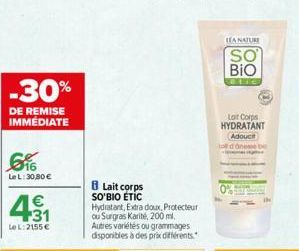 -30%  DE REMISE IMMEDIATE  €16  Le L: 30,80 €  4.€  31  Le L: 2155 €  Lait corps SO'BIO ÉTIC  Hydratant, Extra doux, Protecteur ou Surgras Karité, 200 ml. Autres variétés ou grammages disponibles à de