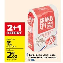 2+1  OFFERT  Vendu soul  101  Lekg: 1,01 € Les 3 pour  202  Lokg:0,67€  GRAND  PARIS  GRAND EPI FARINE  BLE  B Farine de blé Label Rouge LA COMPAGNIE DES FARINES 1kg 