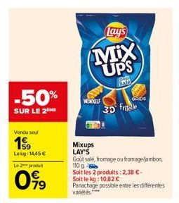 -50%  SUR LE 2 ME  Vendu sel  1999  Lekg: 1445€  Le 2 produit  09⁹9  Lay's  MIX UPS  WEKKES  Mixups LAY'S  Gri Sale  3D Fritelle  Goût salé, fromage ou fromage/jambon,  110 g  Soit les 2 produits: 2,3