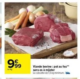 99⁹9  €  lokg  63  viande bovine: pot au feu**  sans os à mijoter  la caissette de 15 kg minimum. 