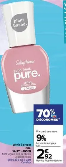 plant based.  sally hansen  good. kind.  pure.  vernis à ongles  pure.  sally hansen 100% vegan à base de plantes  différents coloris soit 6,83 € sur la carte carrefour.  vegan. végétalien. color  70%