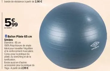 59⁹  le beton  8 ballon pilate 65 cm umbro diamètre: 65 cm  100% polychlorure de vinyle idéal pour travailer l'équilibre  et le renforcement musculaire.  conçu pour la pratique du pilate, du stretchin