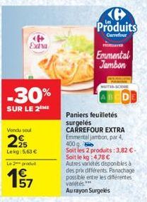 Extra  -30%  SUR LE 2 ME  Vendu soul  225  Lekg: 5.63 €  Le produ  4€  Produits  Carrefour  Paniers feuilletés surgelés CARREFOUR EXTRA Emmental jambon, par 4,  400 g. Soit les 2 produits: 3,82 €-Soit