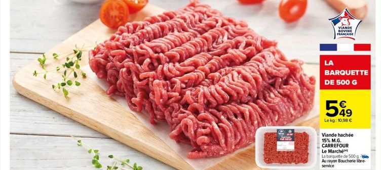 D  LA  VIANDE BOVINE FRANÇAISE  BARQUETTE DE 500 G  €  599  Le kg: 10,98 €  Viande hachée 15% M.G. CARREFOUR Le Marché La barquette de 500 g Au rayon Boucherie libre-service 