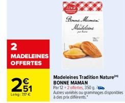 2  MADELEINES OFFERTES  21  Lekg: 207 €  Bonne Maman Madeleine  MADE  Madeleines Tradition Nature BONNE MAMAN  Par 12+2 offertes, 350 g  Autres variétés ou grammages disponibles à des prix différents.