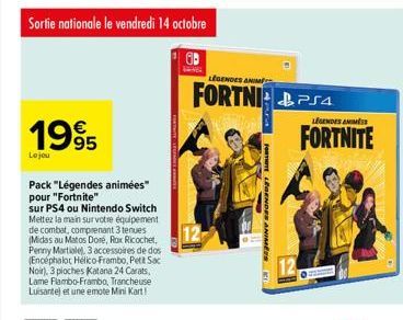 Sortie nationale le vendredi 14 octobre  1995  Le jeu  Pack "Légendes animées" pour "Fortnite"  sur PS4 ou Nintendo Switch Mettez la main sur votre équipement de combat, comprenant 3 tenues (Midas au 