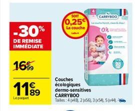 -30%  DE REMISE IMMÉDIATE  16%  11⁹9  89  Le paquet  SOIT  0,25  La couche  Couches écologiques dermo-sensitives CARRYBOO Tailles: 448), 20x56) 3 (154) 5 (44)  CARRYBOO  0%  