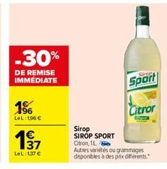 -30%  DE REMISE IMMÉDIATE  186  LeL: 196 €  €  1⁹7  LeL: 137 €  Sirop SIROP SPORT  Sport  Citror  Citron, 1L  Autres variétés ou grammages disponibles à des prix différents." 