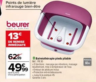 beurer  13€  DE REMISE IMMÉDIATE  6299  4999  dont 0,25 € déco-participation  Points de lumière infrarouge bien-être  14:1  Balnéothérapie pieds pliable Ret: FB 30  3 fonctions: massage par vibrations