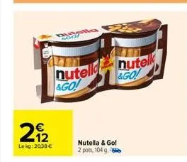 n  mutella ngo/  nutella  &go!  €  212  lekg: 2038 €  nutell &go!  nutella & go! 2 pots, 104 g. 
