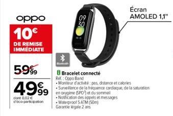 oppo  10€  DE REMISE IMMÉDIATE  59%9  4999  dont 0.02 € d'éco-participation  09 30  BBracelet connecté Ref.: Oppo Band  99 en oxygène (SPO) et du sommeil  -Notification des appels et messages Waterpro