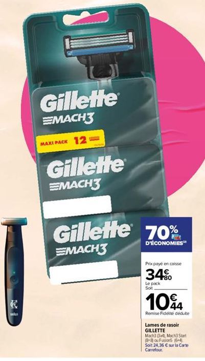 சமயோ  Gillette  EMACH3  MAXI PACK 12  Gillette  EMACH3  Gillette 70%  D'ÉCONOMIES™  EMACH3  Prix payé en caisse  34%  Le pack Soit.  104  Remise Fidélité dédulte  Lames de rasoir  GILLETTE  Mach3 3x4)