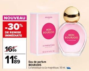 NOUVEAU  -30%  DE REMISE IMMÉDIATE  16⁹9  1199  SOURIS  MON BOURJOIS  LA FANTASTI  Eau de parfum BOURJOIS  La fantastique ou La magnétique, 50 ml.  MON BOURJOIS 