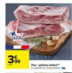 VECES!  399  Lokg  Porc: poitrine entière La caissette de 1,5 kg minimum  