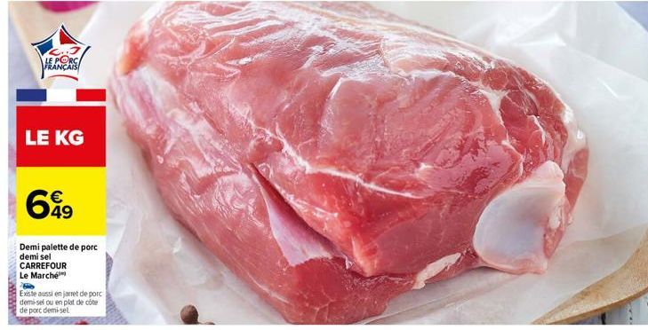 LE PORC FRANÇAIS  LE KG  699  49  Demi palette de porc demi sel CARREFOUR Le Marché  Existe aussi en jarret de porc demi-sel ou en plat de côte de porc demi-sel 