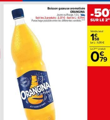 SANS  Com?  Boisson gazeuse aromatisée ORANGINA  -50%  Jaune ou Rouge, 1,5L  Soit les 2 produits: 2,37 €-Soit le L: 0,79 €  Panachage possible entre les différentes variétés**** SUR LE 2 ME  ORANGINA 