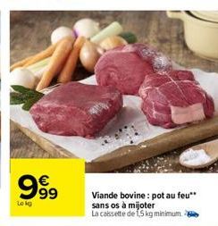 99⁹9  €  Lokg  63  Viande bovine: pot au feu** sans os à mijoter  La caissette de 15 kg minimum. 