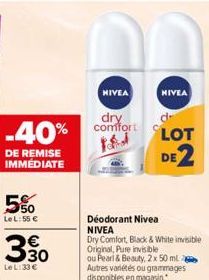 NIVEA  dry  -40% comfort  DE REMISE IMMEDIATE  5%  Le L: 55 €  638  3.50  Le L:33 €  NIVEA  Déodorant Nivea NIVEA  Dry Comfort, Black & White invisible Original, Pure invisible  ou Pearl & Beauty, 2x 