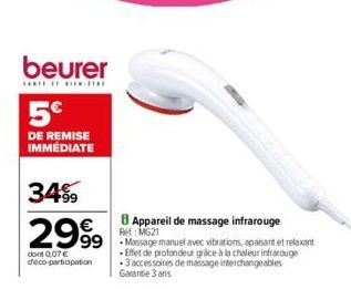 beurer  5€  DE REMISE IMMÉDIATE  3499  2999  €  dont 0.07 € déco-participation  Appareil de massage infrarouge Ref: MG21  99 Massage manuel avec vibrations, apaisant et relaxant -Effet de profondeur g