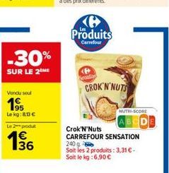 -30%  SUR LE 2 ME  Vondu soul  195  Le kg: 83 €  Le 2 produt  136  €  E3  Ke Produits  Carrefour  <P>  CROK'N'NUTS  NUTRI-SCORE  Crok'N'Nuts CARREFOUR SENSATION 240 g  Soit les 2 produits: 3,31 € - So