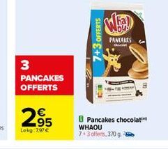 3  PANCAKES OFFERTS  295  Lekg: 797 €  7+3 OFFERTS  Pancakes chocolati WHAOU  7.3 offerts, 370 g  Wha  PANCAKES  Ch 