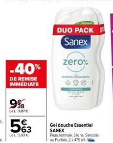 -40%  DE REMISE IMMÉDIATE  38 LeL:9,87 €  €  5%3  LeL:5,93 €  DUO PACK  Sanex  zero%  Gel douche Essentiel SANEX Peau normale, Séche, Sensible ou Purifiée, 2 x 475 ml. 