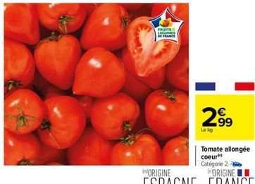 FRUITS LEGUMES DE FRANCE  2.99  Le kg  Tomate allongée coeur  Catégorie 2 