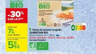 carrefour  bio  -30%  sur le 2 me  vendu soul  7%  lekg: 39,50 €  le 2 produ  553  €  carrefour  віф  pavés de saumon atlantique  lomos de salmón  2010  pavés de saumon surgelés  carrefour bio  blevé 